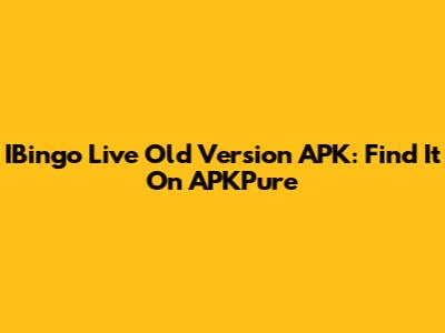 IBingo Live Old Version APK: Find It On APKPure