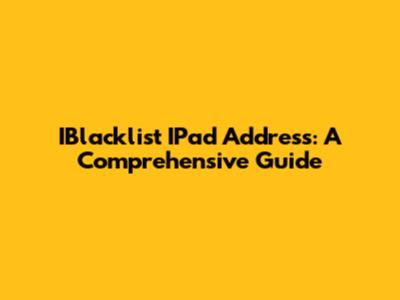 IBlacklist IPad Address: A Comprehensive Guide
