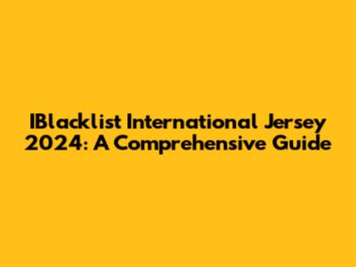 IBlacklist International Jersey 2024: A Comprehensive Guide