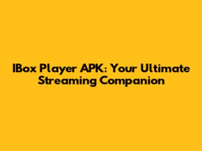 IBox Player APK: Your Ultimate Streaming Companion
