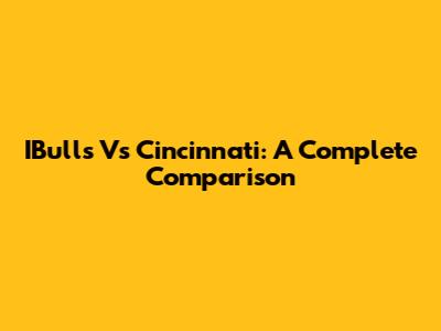 IBulls Vs Cincinnati: A Complete Comparison
