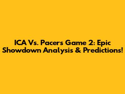 ICA Vs. Pacers Game 2: Epic Showdown Analysis & Predictions!
