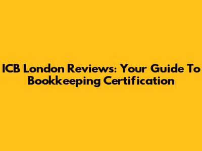 ICB London Reviews: Your Guide To Bookkeeping Certification