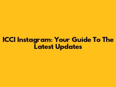 ICCI Instagram: Your Guide To The Latest Updates