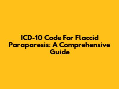 ICD-10 Code For Flaccid Paraparesis: A Comprehensive Guide