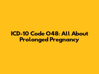 ICD-10 Code O48: All About Prolonged Pregnancy
