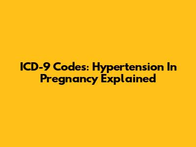 ICD-9 Codes: Hypertension In Pregnancy Explained