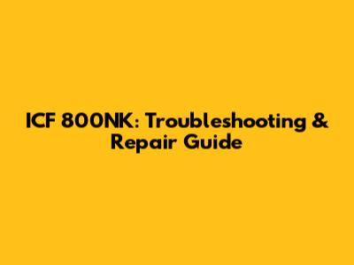 ICF 800NK: Troubleshooting & Repair Guide