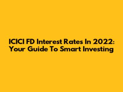 ICICI FD Interest Rates In 2022: Your Guide To Smart Investing