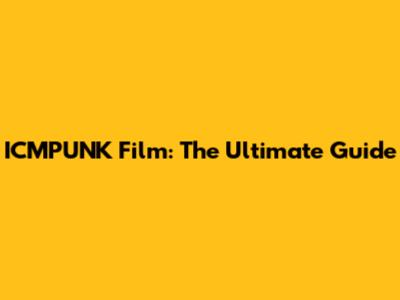 ICMPUNK Film: The Ultimate Guide