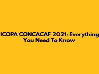 ICOPA CONCACAF 2021: Everything You Need To Know