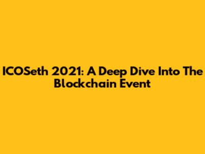 ICOSeth 2021: A Deep Dive Into The Blockchain Event