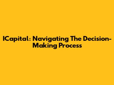 ICapital: Navigating The Decision-Making Process