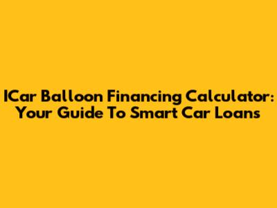 ICar Balloon Financing Calculator: Your Guide To Smart Car Loans