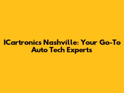 ICartronics Nashville: Your Go-To Auto Tech Experts