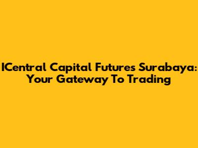 ICentral Capital Futures Surabaya: Your Gateway To Trading