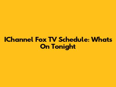 IChannel Fox TV Schedule: What's On Tonight