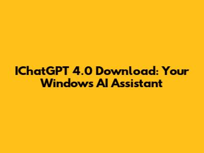 IChatGPT 4.0 Download: Your Windows AI Assistant