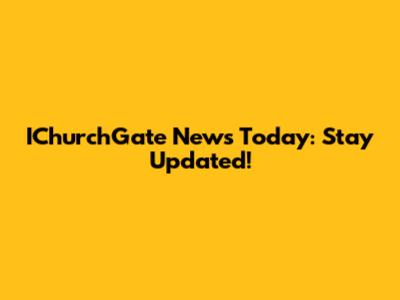 IChurchGate News Today: Stay Updated!
