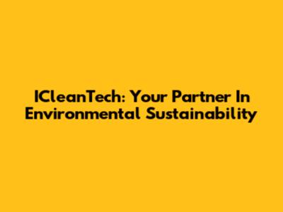 ICleanTech: Your Partner In Environmental Sustainability