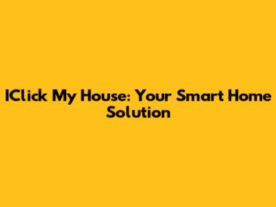 IClick My House: Your Smart Home Solution