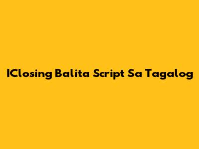 IClosing Balita Script Sa Tagalog