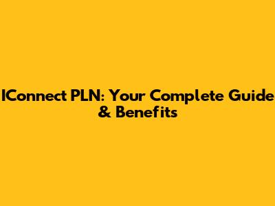 IConnect PLN: Your Complete Guide & Benefits