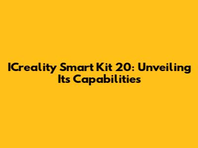 ICreality Smart Kit 20: Unveiling Its Capabilities