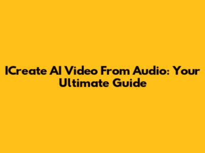 ICreate AI Video From Audio: Your Ultimate Guide