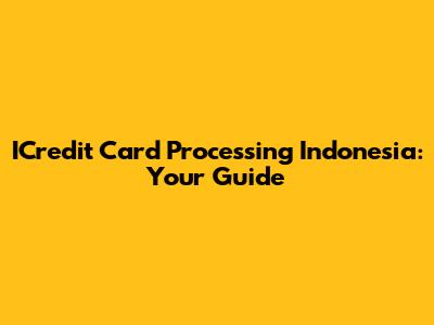 ICredit Card Processing Indonesia: Your Guide