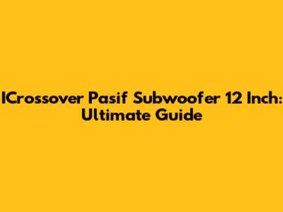 ICrossover Pasif Subwoofer 12 Inch: Ultimate Guide
