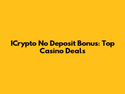 ICrypto No Deposit Bonus: Top Casino Deals