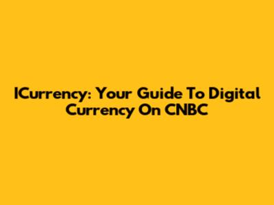 ICurrency: Your Guide To Digital Currency On CNBC