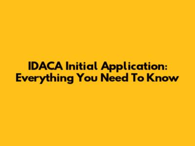 IDACA Initial Application: Everything You Need To Know