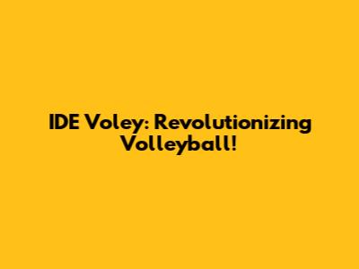 IDE Voley: Revolutionizing Volleyball!