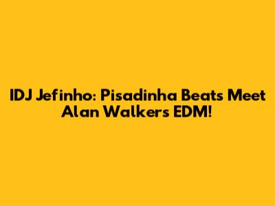 IDJ Jefinho: Pisadinha Beats Meet Alan Walker's EDM!