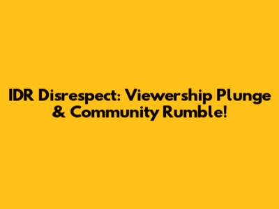 IDR Disrespect: Viewership Plunge & Community Rumble!