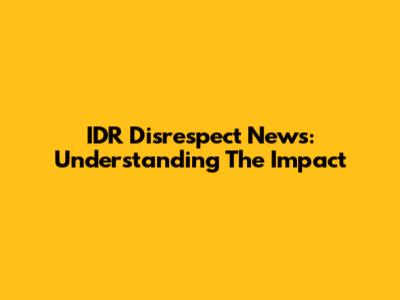 IDR Disrespect News: Understanding The Impact