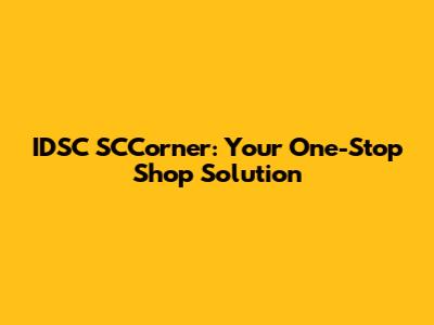 IDSC SCCorner: Your One-Stop Shop Solution