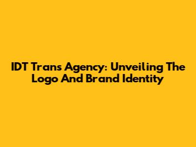 IDT Trans Agency: Unveiling The Logo And Brand Identity