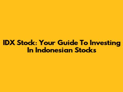 IDX Stock: Your Guide To Investing In Indonesian Stocks