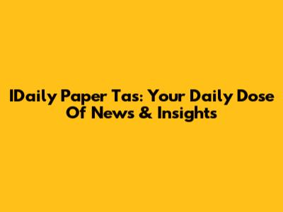 IDaily Paper Tas: Your Daily Dose Of News & Insights