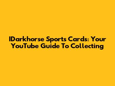 IDarkhorse Sports Cards: Your YouTube Guide To Collecting