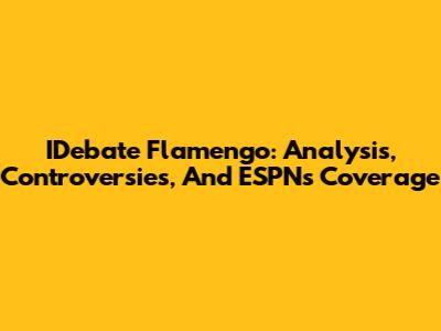 IDebate Flamengo: Analysis, Controversies, And ESPN's Coverage