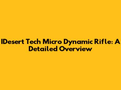 IDesert Tech Micro Dynamic Rifle: A Detailed Overview