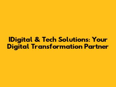 IDigital & Tech Solutions: Your Digital Transformation Partner