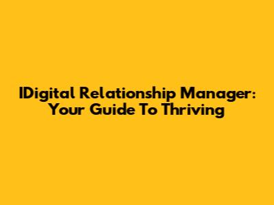 IDigital Relationship Manager: Your Guide To Thriving