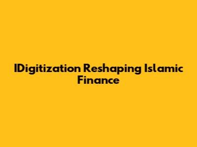 IDigitization Reshaping Islamic Finance
