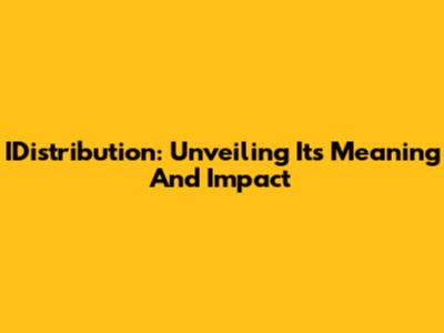 IDistribution: Unveiling Its Meaning And Impact