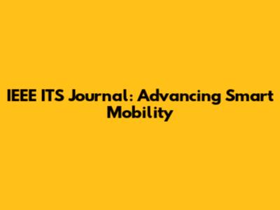 IEEE ITS Journal: Advancing Smart Mobility